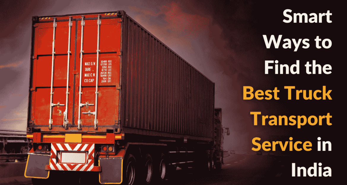 Smart Ways to Find the Best Truck Transport Service in India