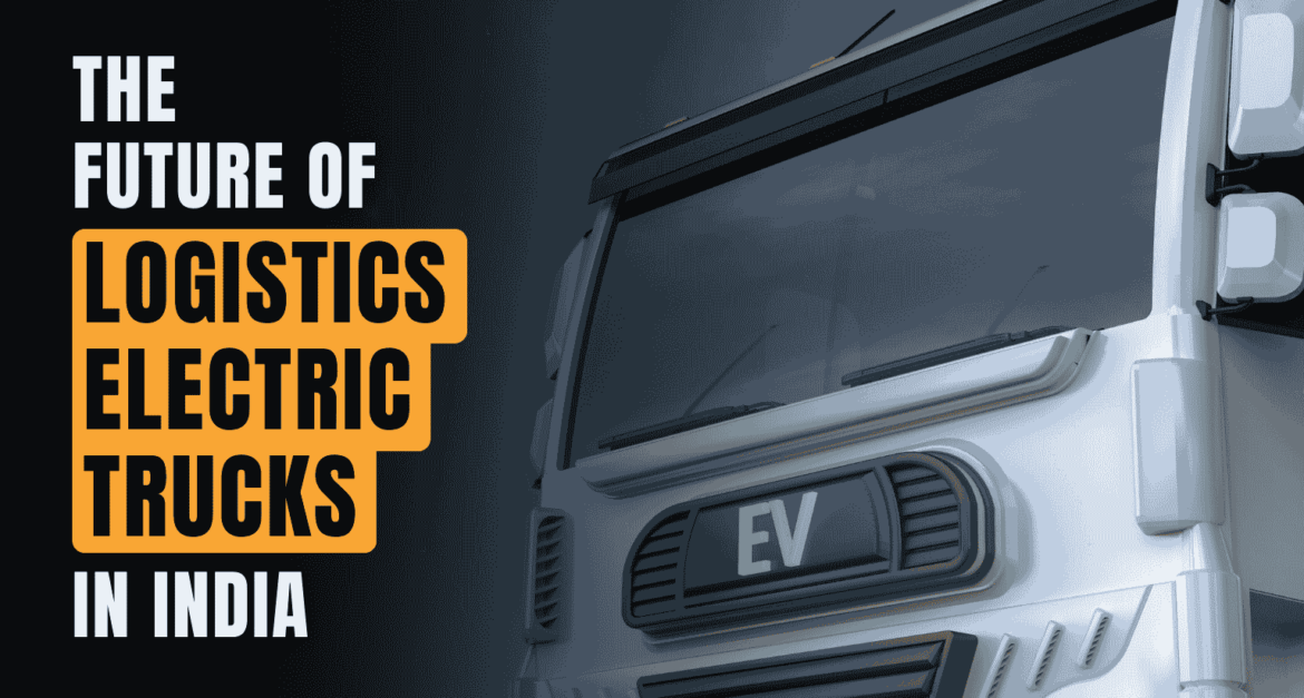 The Future of Logistics Electric Trucks in India